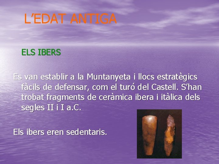 L’EDAT ANTIGA ELS IBERS Es van establir a la Muntanyeta i llocs estratègics fàcils L’EDAT ANTIGA ELS IBERS Es van establir a la Muntanyeta i llocs estratègics fàcils