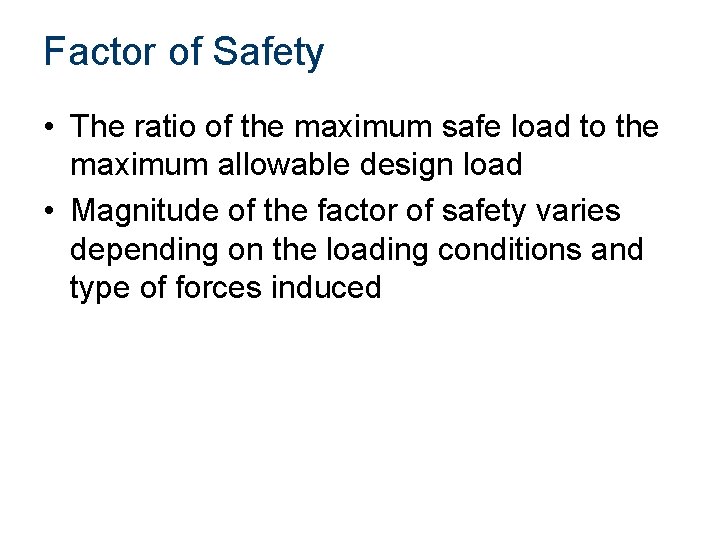 Factor of Safety • The ratio of the maximum safe load to the maximum