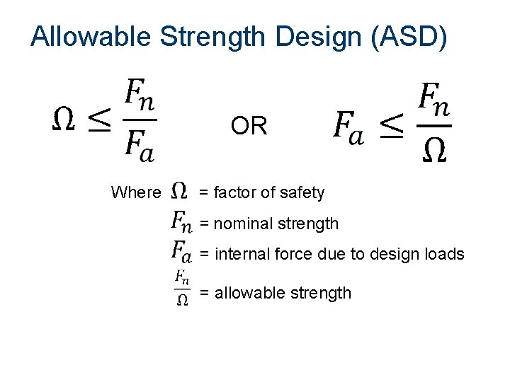 Allowable Strength Design (ASD) OR Where = factor of safety = nominal strength = Allowable Strength Design (ASD) OR Where = factor of safety = nominal strength =