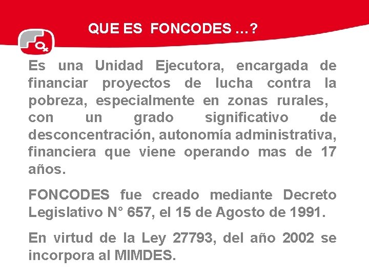 QUE ES FONCODES …? Es una Unidad Ejecutora, encargada de financiar proyectos de lucha