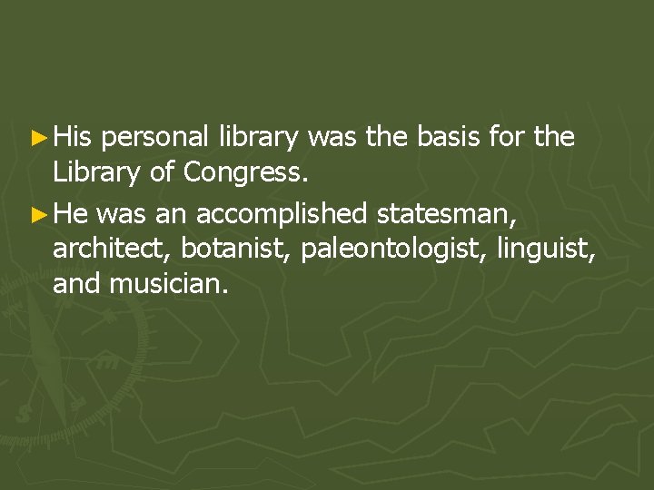 ► His personal library was the basis for the Library of Congress. ► He