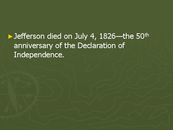 ► Jefferson died on July 4, 1826—the 50 th anniversary of the Declaration of