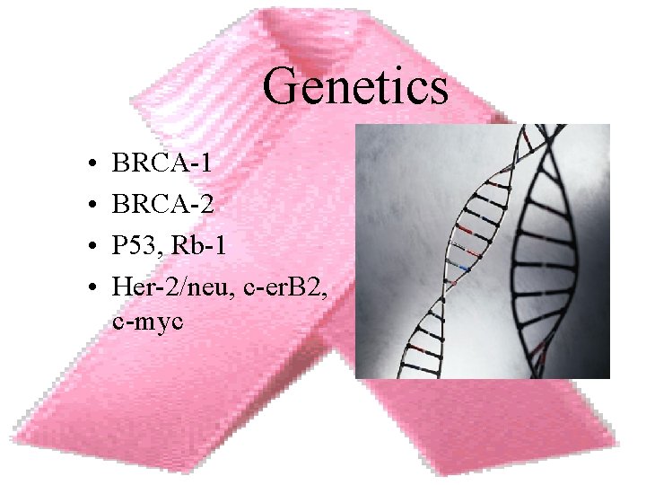 Genetics • • BRCA-1 BRCA-2 P 53, Rb-1 Her-2/neu, c-er. B 2, c-myc 