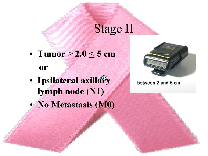 Stage II • Tumor > 2. 0 < 5 cm or • Ipsilateral axillary