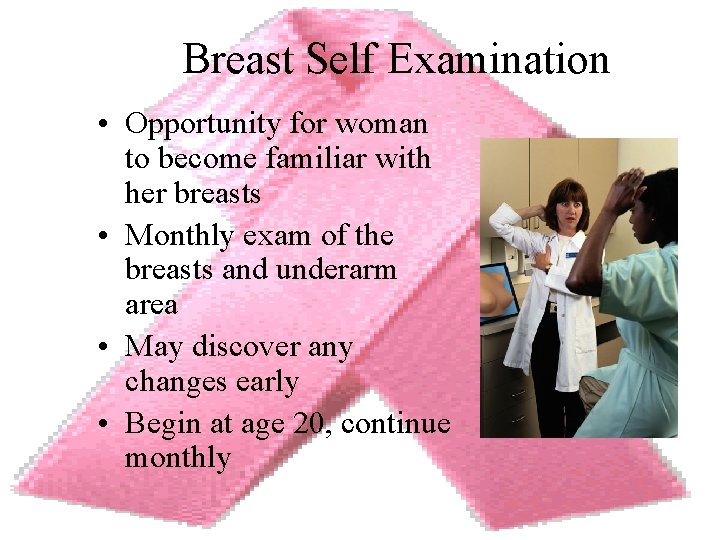 Breast Self Examination • Opportunity for woman to become familiar with her breasts •