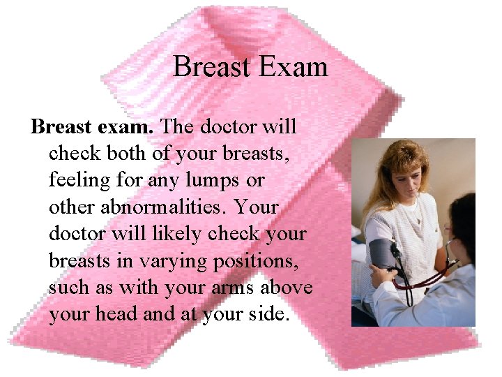 Breast Exam Breast exam. The doctor will check both of your breasts, feeling for