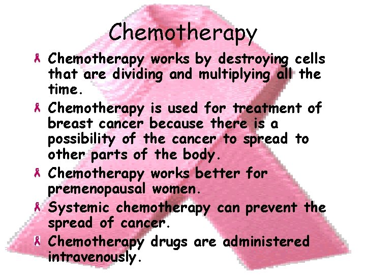 Chemotherapy works by destroying cells that are dividing and multiplying all the time. Chemotherapy