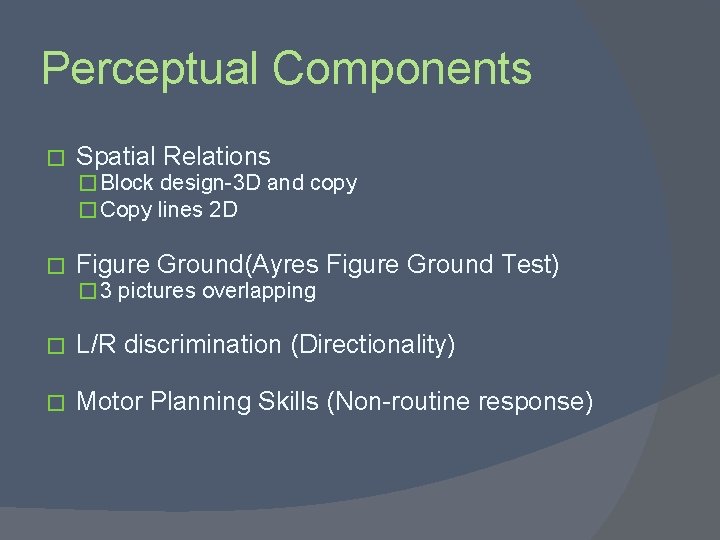 Perceptual Components � Spatial Relations � Block design-3 D and copy � Copy lines