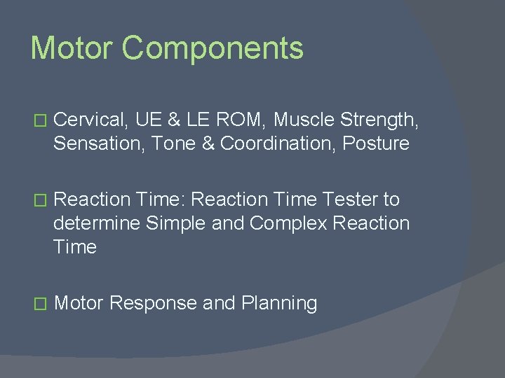 Motor Components � Cervical, UE & LE ROM, Muscle Strength, Sensation, Tone & Coordination,