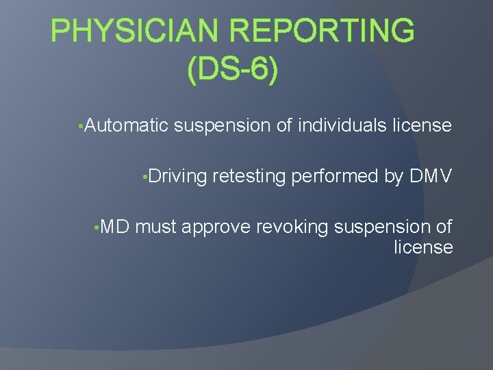 PHYSICIAN REPORTING (DS-6) • Automatic suspension of individuals license • Driving • MD retesting