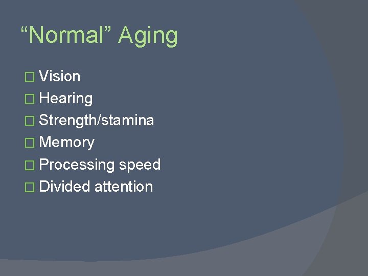 “Normal” Aging � Vision � Hearing � Strength/stamina � Memory � Processing speed �
