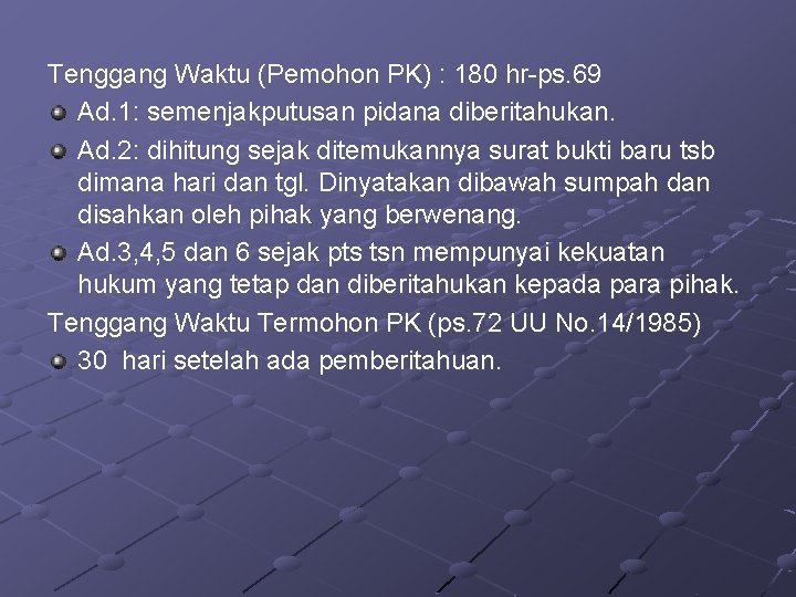 Tenggang Waktu (Pemohon PK) : 180 hr-ps. 69 Ad. 1: semenjakputusan pidana diberitahukan. Ad.