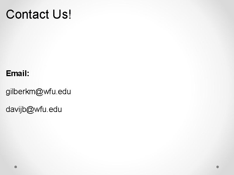 Contact Us! Email: gilberkm@wfu. edu davijb@wfu. edu 