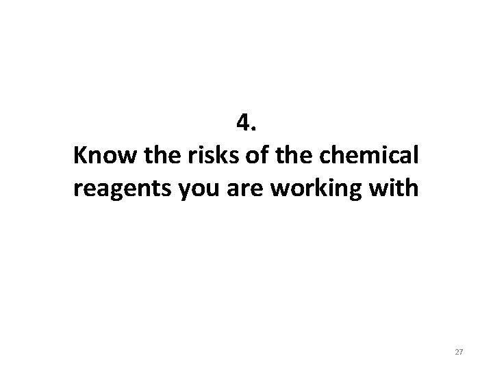 4. Know the risks of the chemical reagents you are working with 27 