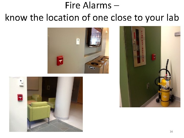 Fire Alarms – know the location of one close to your lab 34 