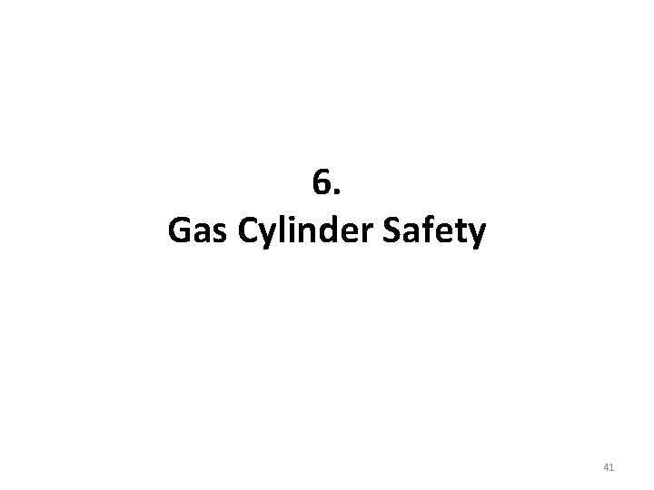 6. Gas Cylinder Safety 41 