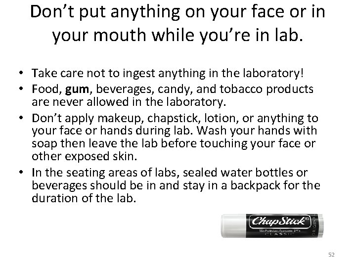 Don’t put anything on your face or in your mouth while you’re in lab.