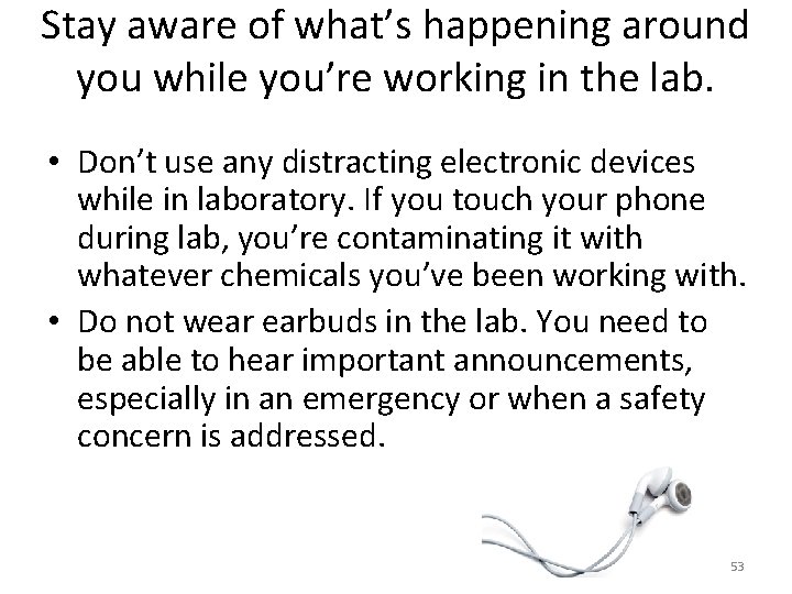 Stay aware of what’s happening around you while you’re working in the lab. •