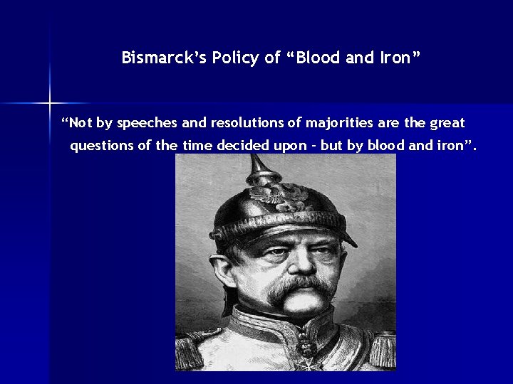 Bismarck’s Policy of “Blood and Iron” “Not by speeches and resolutions of majorities are