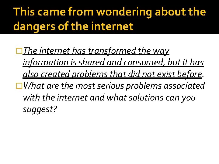 This came from wondering about the dangers of the internet �The internet has transformed