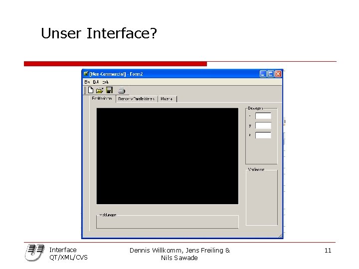 Unser Interface? Interface QT/XML/CVS Dennis Willkomm, Jens Freiling & Nils Sawade 11 