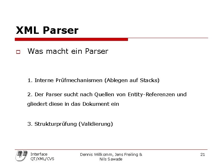 XML Parser o Was macht ein Parser 1. Interne Prüfmechanismen (Ablegen auf Stacks) 2.