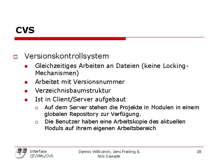 CVS o Versionskontrollsystem n n Gleichzeitiges Arbeiten an Dateien (keine Locking. Mechanismen) Arbeitet mit