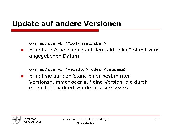 Update auf andere Versionen cvs update –D <"Datumsangabe"> n bringt die Arbeitskopie auf den