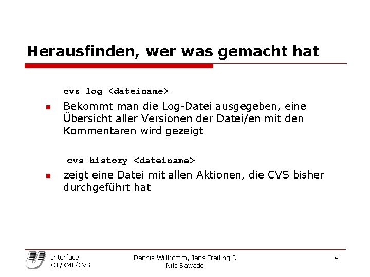Herausfinden, wer was gemacht hat cvs log <dateiname> n Bekommt man die Log-Datei ausgegeben,