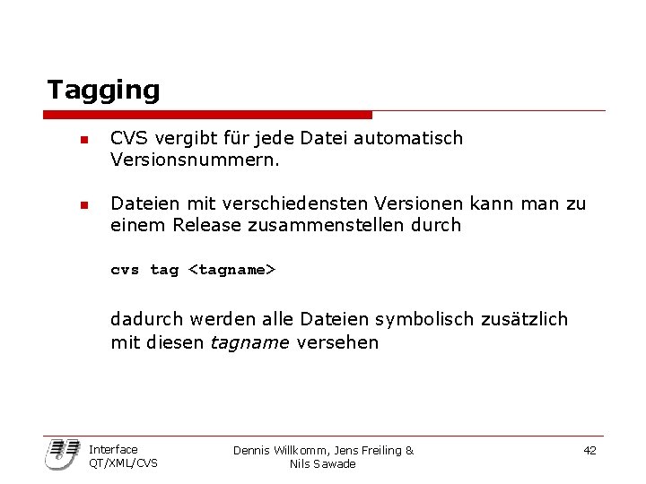 Tagging n n CVS vergibt für jede Datei automatisch Versionsnummern. Dateien mit verschiedensten Versionen