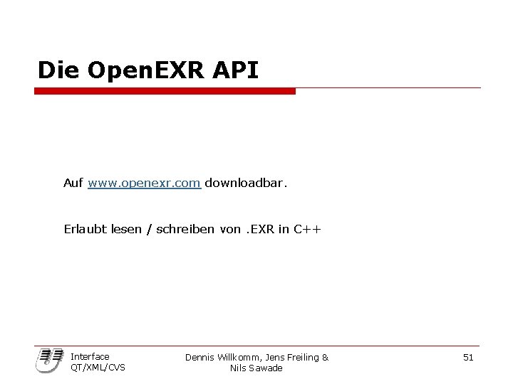 Die Open. EXR API Auf www. openexr. com downloadbar. Erlaubt lesen / schreiben von.
