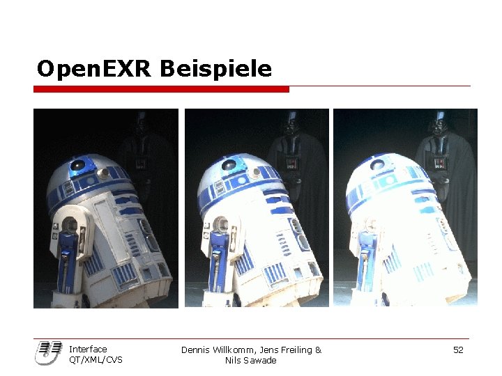 Open. EXR Beispiele Interface QT/XML/CVS Dennis Willkomm, Jens Freiling & Nils Sawade 52 