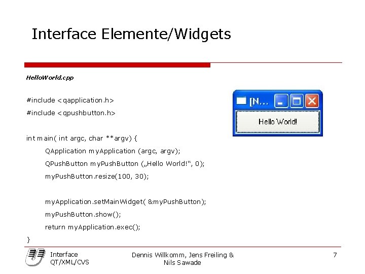 Interface Elemente/Widgets Hello. World. cpp #include <qapplication. h> #include <qpushbutton. h> int main( int