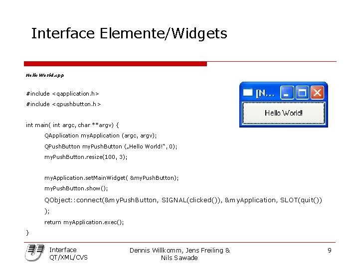 Interface Elemente/Widgets Hello. World. cpp #include <qapplication. h> #include <qpushbutton. h> int main( int