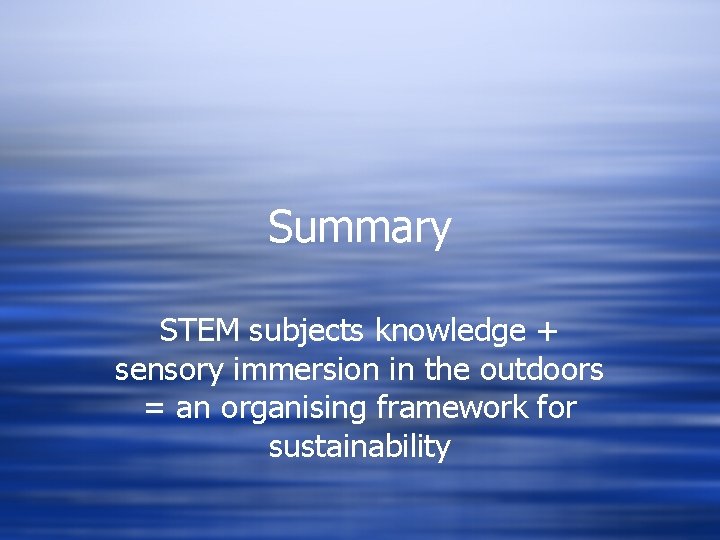 Summary STEM subjects knowledge + sensory immersion in the outdoors = an organising framework
