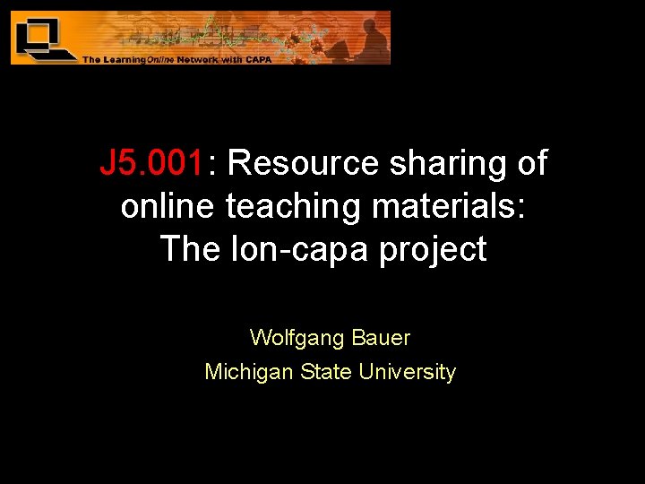 J 5. 001: Resource sharing of online teaching materials: The lon-capa project Wolfgang Bauer