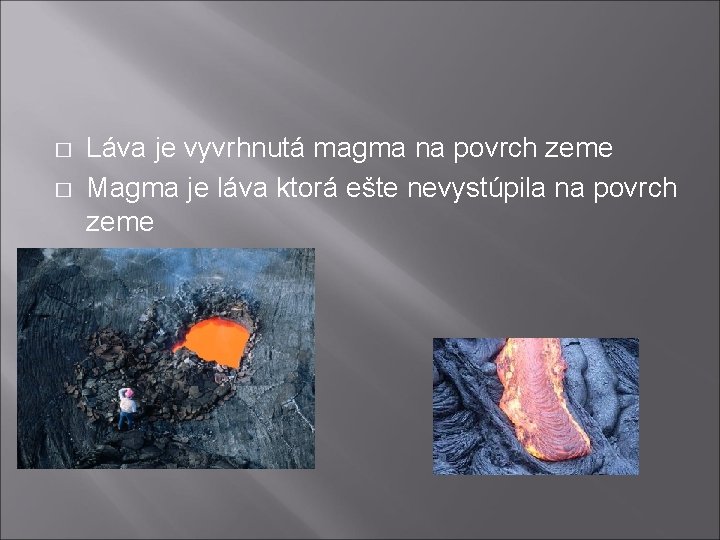 � � Láva je vyvrhnutá magma na povrch zeme Magma je láva ktorá ešte