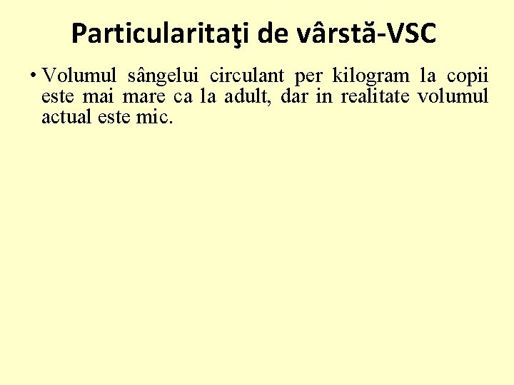 Particularitaţi de vârstă-VSC • Volumul sângelui circulant per kilogram la copii este mai mare