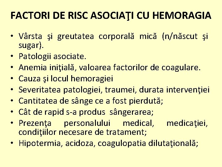 FACTORI DE RISC ASOCIAŢI CU HEMORAGIA • Vârsta şi greutatea corporală mică (n/născut şi