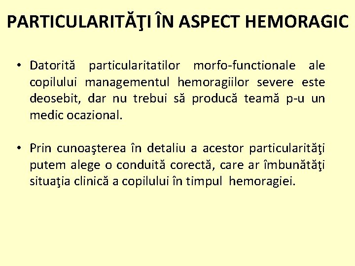 PARTICULARITĂŢI ÎN ASPECT HEMORAGIC • Datorită particularitatilor morfo-functionale copilului managementul hemoragiilor severe este deosebit,