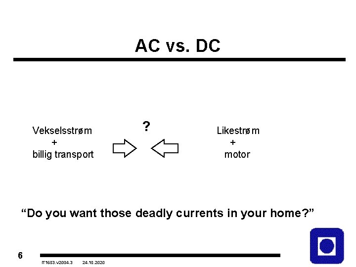 AC vs. DC Vekselsstrøm + billig transport ? Likestrøm + motor “Do you want