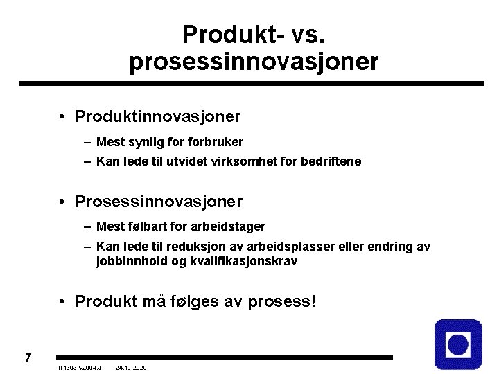 Produkt- vs. prosessinnovasjoner • Produktinnovasjoner – Mest synlig forbruker – Kan lede til utvidet