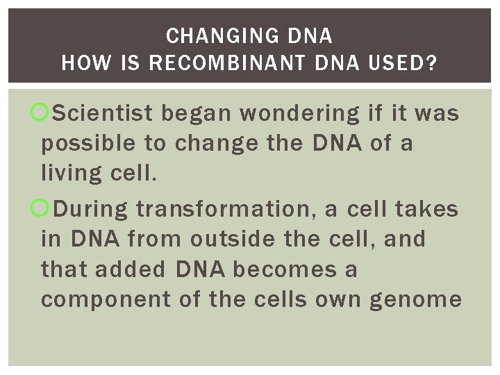 CHANGING DNA HOW IS RECOMBINANT DNA USED? Scientist began wondering if it was possible CHANGING DNA HOW IS RECOMBINANT DNA USED? Scientist began wondering if it was possible
