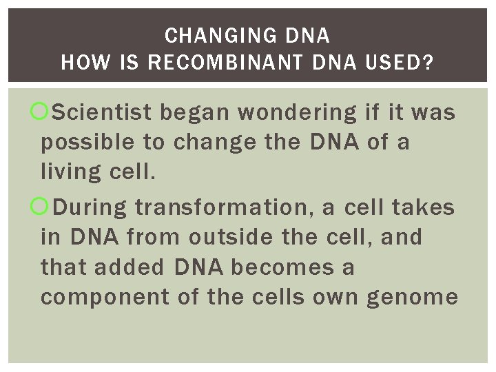 CHANGING DNA HOW IS RECOMBINANT DNA USED? Scientist began wondering if it was possible