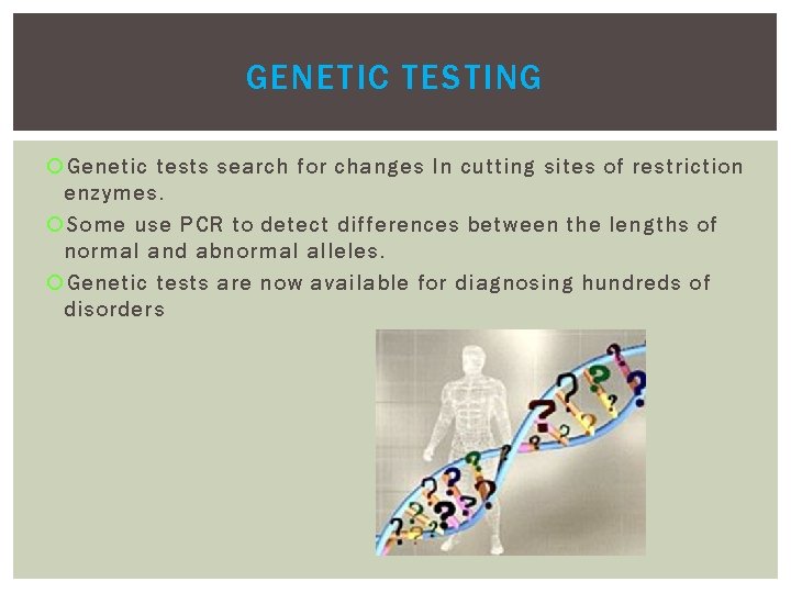 GENETIC TESTING Genetic tests search for changes In cutting sites of restriction enzymes. Some GENETIC TESTING Genetic tests search for changes In cutting sites of restriction enzymes. Some