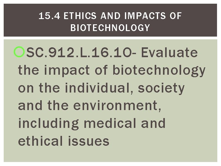 15. 4 ETHICS AND IMPACTS OF BIOTECHNOLOGY SC. 912. L. 16. 1 O- Evaluate 15. 4 ETHICS AND IMPACTS OF BIOTECHNOLOGY SC. 912. L. 16. 1 O- Evaluate