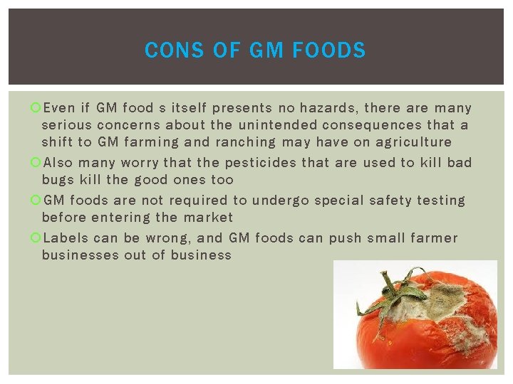 CONS OF GM FOODS Even if GM food s itself presents no hazards, there