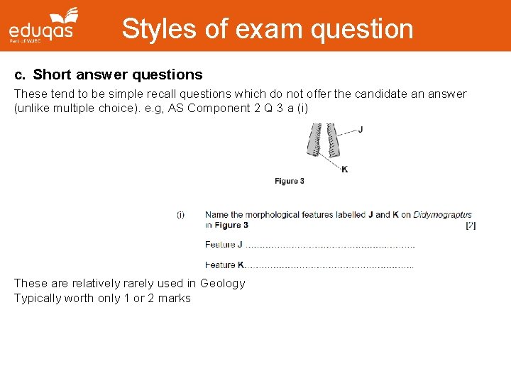 Styles of exam question c. Short answer questions These tend to be simple recall