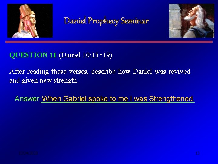 Daniel Prophecy Seminar QUESTION 11 (Daniel 10: 15‑ 19) After reading these verses, describe