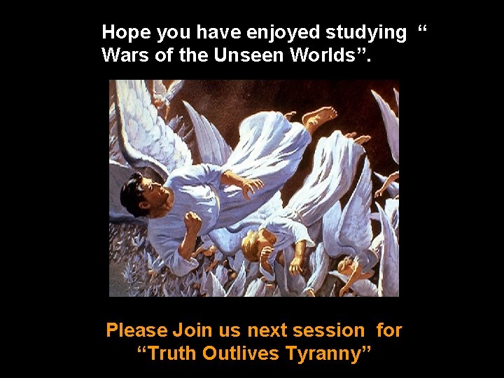 Hope you have enjoyed studying “ Wars of the Unseen Worlds”. Please Join us